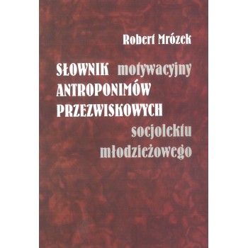 Robert Mrózek, Słownik motywacyjny antroponimów przezwiskowych socjolektu młodzieżowego 